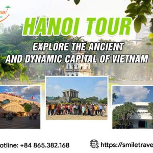 Hanoi Tour: Explore the ancient and dynamic capital of Vietnam